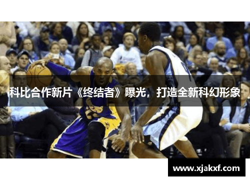 科比合作新片《终结者》曝光，打造全新科幻形象